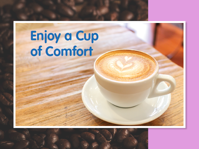" Enjoy a cup of comfort" with a coffee mug with latte art of a heart. 