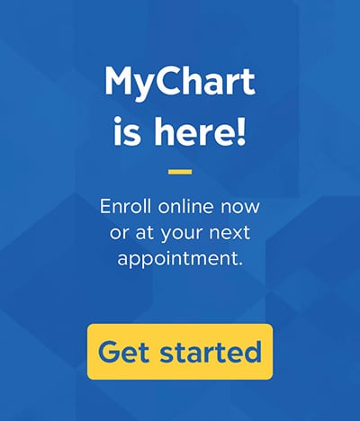 MyChart is here! Enroll online now or at your next appointment. Get started.