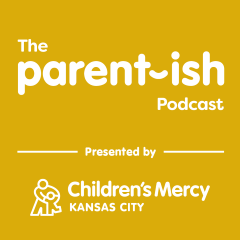 The Parent-ish podcast: Presented by Children's Mercy Kansas City