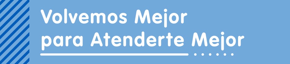 Graphic with the words "Volvemos Mejor para Atenderte Mejor"